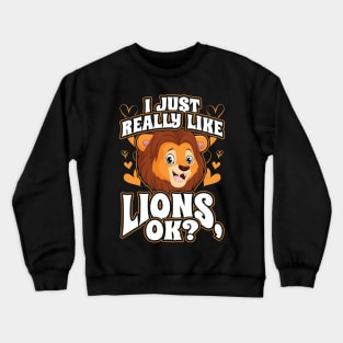 I just really like lions ok Crewneck Sweatshirt